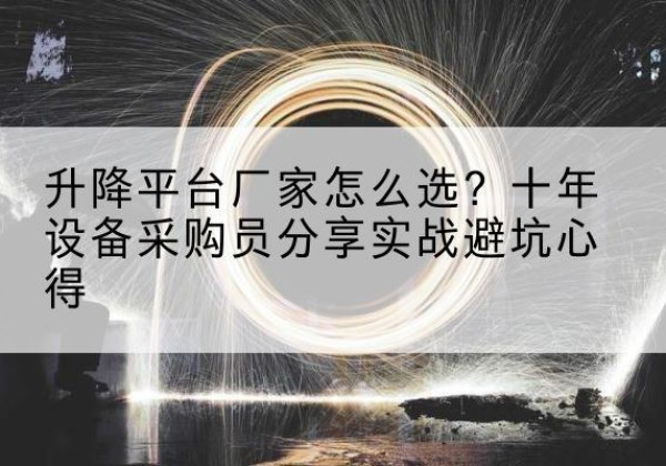 荣成升降平台厂家-怎么选？十年设备采购员分享实战避坑心得